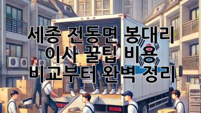 세종 전동면 봉대리 이사 꿀팁🍯 비용 비교부터 완벽 정리!